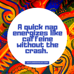"A quick nap energizes like caffeine without the crash. 